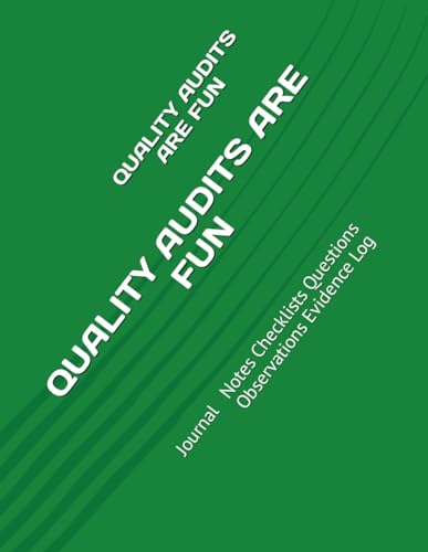 QUALITY AUDITS ARE FUN: Journal Notes Checklists Questions Observations Evidence Log (Quality Management, Continuous Improvement, ISO, TS, Six Sigma, Lean Journals and Notebooks)