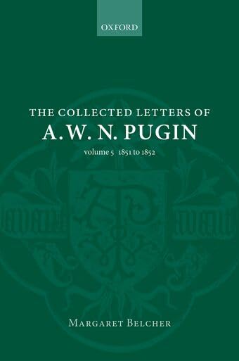 The Collected Letters of A. W. N. Pugin: Volume V: 1851-1852