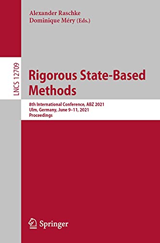 Rigorous State-Based Methods: 8th International Conference, ABZ 2021, Ulm, Germany, June 9–11, 2021, Proceedings (Lecture Notes in Computer Science Book 12709) (English Edition)