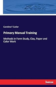 Paperback Primary Manual Training: Methods in Form Study, Clay, Paper and Color Work Book