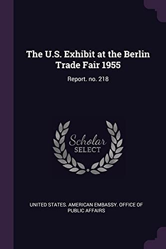 The U.S. Exhibit at the Berlin Trade Fair 1955: Report. no. 218