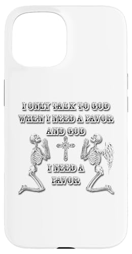 Yoraytees I Only Talk To God When I Need A Favor, By Yoraytees X}zP[X iPhone 15 p