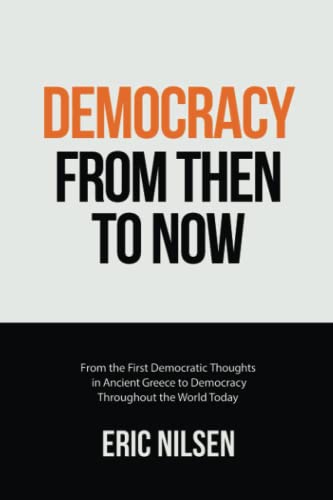 Democracy From Then To Now: From The First Democratic Thoughts In Ancient Greece To Democracy Throughout The World Today (Government And Politics Book Series) #TOP12