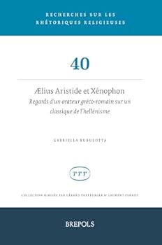 Aelius Aristide Et Xenophon: Regards d'Un Orateur Greco-Romain Sur Un Classique de l'Hellenisme (French Edition)