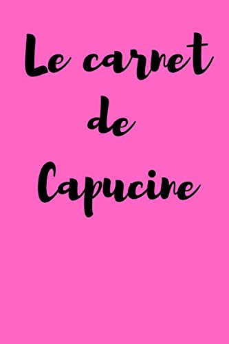 Le carnet de Capucine: Carnet de notes personnalisé prénom Capucine- Cadeau personnalisé prénom Capucine- Journal personnel avec prénom Capucine- 100 ... femme fille- Cadeau avec prénom original.