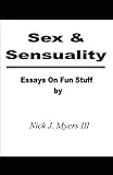 Sex & Sensuality: Essays On Fun Stuff