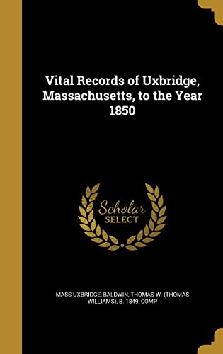 Vital Records of Uxbridge, Massachusetts, to the Year 1850