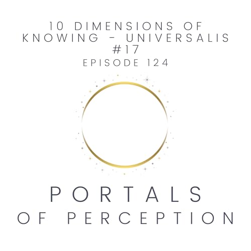 124 - 10 Dimensions of Knowing - Universalis #17