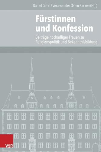 Preisvergleich Produktbild Fürstinnen und Konfession: Beiträge hochadeliger Frauen zu Religionspolitik und Bekenntnisbildung: Beiträge hochadeliger Frauen zur Religionspolitik ... Geschichte Mainz - Beihefte, Band 104)
