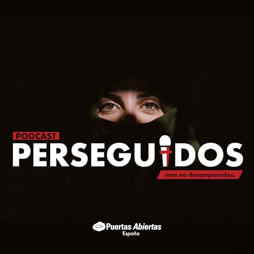 Perseguidos Podcast Por Puertas Abiertas España arte de portada