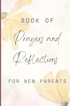 Paperback Book of Prayers and Reflections for New Parents: A collection of thoughtful blessings, unique prayers and reflections for expecting or new parents Book