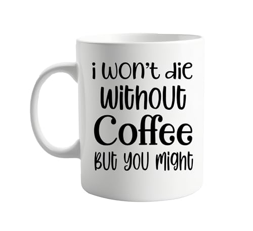 signkitsuk I Won’t Die Without Coffee, But You Might Funny 11oz Mug – Humorous Coffee Cup for Work, Home, or Office – Sarcastic Gift for Coffee Lovers, Friends, Colleagues, or Family