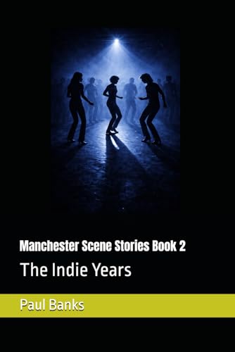 Manchester Scene Stories Book 2: The Indie Years