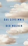 Das Geheimnis der Wolken. Handbuch zum Lesen des Himmels: Wetterphänomene verstehen | Extremwetter und Klima | ein Wolkenphysiker erklärt seine Welt | ... | Über 150 Farbabbildungen | Geschenkbuch