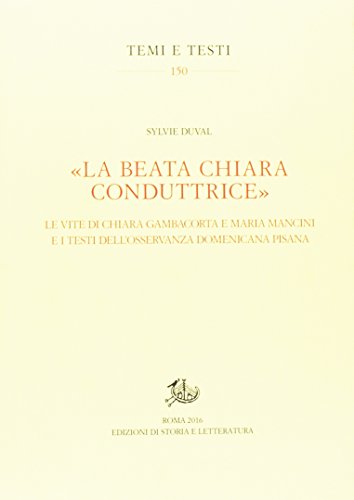 «La beata Chiara conduttrice». Le vite di Chiara Gambacorta e Maria Mancini e i testi dell'osservanza domenicana pisana
