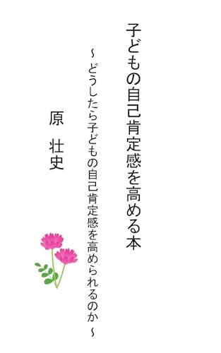 子どもの自己肯定感を高める本: ~ どうしたら子どもの自己肯定感を高められるのか~