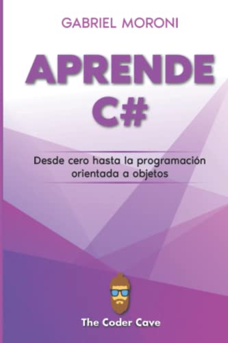 C# desde Cero: Aprende C# desde las bases hasta la Programacion Orientada a Objetos (Spanish Edition)