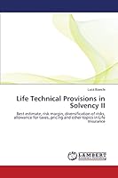 Life Technical Provisions in Solvency II: Best estimate, risk margin, diversification of risks, allowance for taxes, pricing and other topics in Life Insurance 3659648442 Book Cover