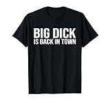 Big Dick Is Back In Town Funny Sarcastic Hilarious T-Shirt