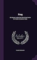 Frag: Ob Doctor Luther Das Geistliche Recht Mit Recht Verdamet Habe 1342425464 Book Cover