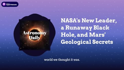 NASA&rsquo;s New Leader, a Runaway Black Hole, and Mars&rsquo; Geological Secrets