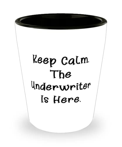 Keep Calm. The Underwriter Is Here. Shot Glass, Underwriter Present