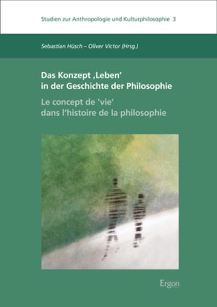 Das Konzept ‚Leben‘ in der Geschichte der Philosophie | Le concept de ,vie‘ dans l’histoire de la philosophie (Studien zur Anthropologie und Kulturphilosophie)