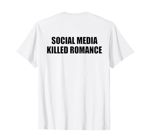 SOCIAL MEDIA KILLED ROMANCE T-Shirt