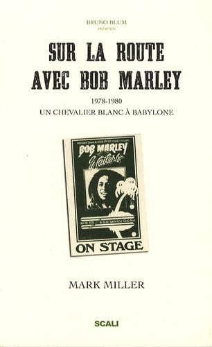 Sur la route avec Bob Marley: Un chevalier blanc à Babylone suivi de Bob vu par ses pairs