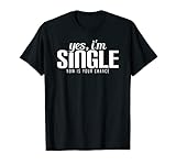 Yes, I'm Single. Now is Your Chance Ready Funny T-Shirt
