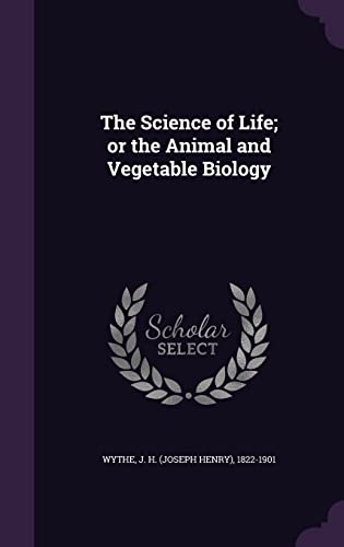 The Science of Life; or the Animal and Vegetabl... 1355007402 Book Cover