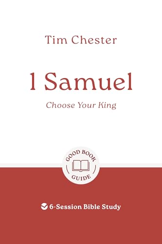 1 Samuel: Choose Your King: 6-Session Bible Study (Easy-to-use Bible-study workbook with discussion questions and Leader’s Guide included, great for small groups) (Good Book Guides)
