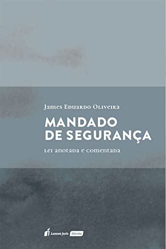 Mandado de segurança : lei anotada e comentada - Oliveira, James Eduardo