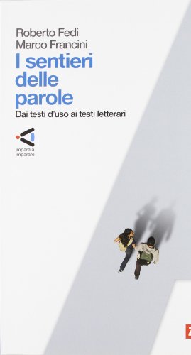 I sentieri delle parole. Dai testi d'uso ai testi letterari-Verso la letteratura. Per le Scuole superiori