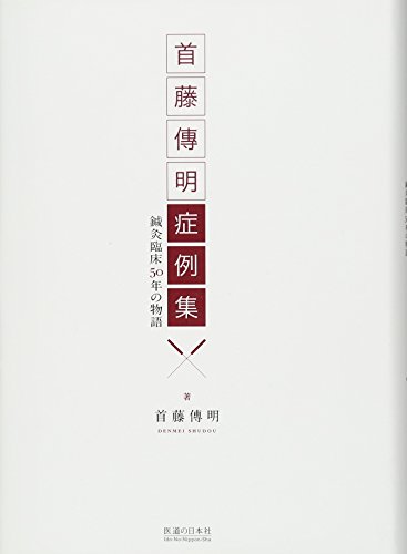 首藤傳明症例集―鍼灸臨床50年の物語 首藤傳明症例集―鍼灸臨床50年の物語
