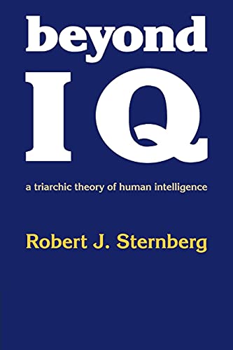 Beyond IQ: A Triarchic Theory of Human Intelligence Beyond IQ: A Triarchic Theory of Human Intelligence