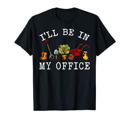 Funny Gardening Lover I'll Be In My Office Humour Gardener Camiseta