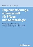 Implementierungswissenschaft für Pflege und Gerontologie: Grundlagen, Forschung und Anwendung - Ein Handbuch