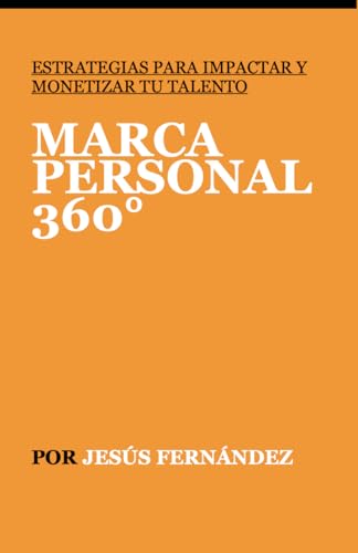 Marca Personal 360: “Estrategias para Impactar y Monetizar tu Talento, HOY. Branding, LinkedIn, marketing entre otros” por Jesus Fernandez.