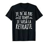 J'ai pas le temps retraite retraité Humour Cadeau Retraite T-Shirt