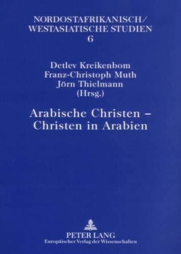Arabische Christen – Christen in Arabien (Nordostafrikanisch-Westasiatische Studien, Band 6) Arabische Christen – Christen in Arabien (Nordostafrikanisch-Westasiatische Studien, Band 6)