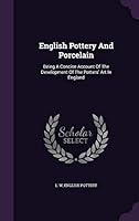 English Pottery and Porcelain : Being a Concise Account of the Development of the Potters' Art in England 1342527720 Book Cover