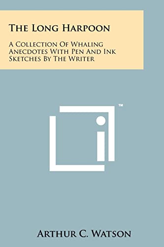 The Long Harpoon: A Collection Of Whaling Anecdotes With Pen And Ink Sketches By The Writer