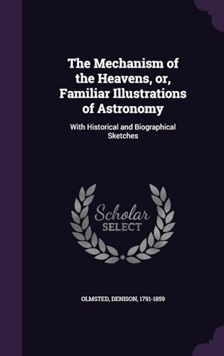 The Mechanism of the Heavens, or, Familiar Illustrations of Astronomy: With Historical and Biographical Sketches