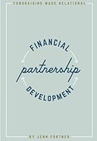 Financial Partnership Development: Fundraising Made Relational 1543935974 Book Cover