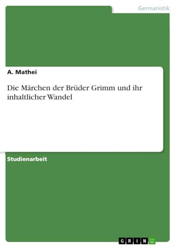 Die Märchen der Brüder Grimm und ihr inhaltlicher Wandel (German Edition)