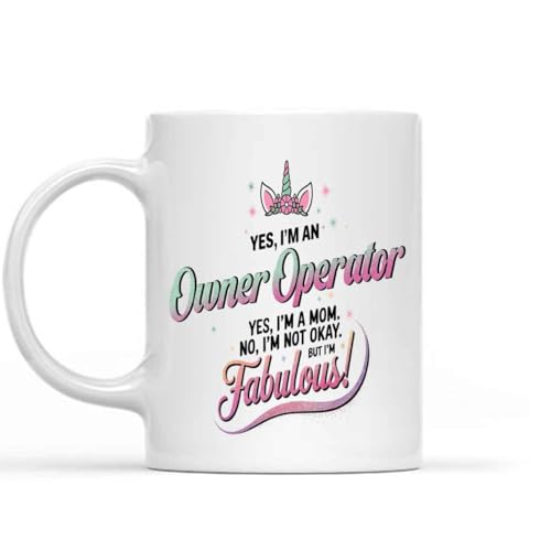 Humorous Gift Idea Funny Gift for an Owner Operator Mom, Yes I'm an Owner Operator Yes I'm a Mom. No, I'm Not Okay. But I'm Fabulous, Present for Mom, Coworkers, Friends 11 Oz White Ceramic Coffee Mug
