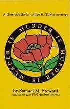 Murder Is Murder Is Murder (Gertrude Stein-Alice B. Toklas Mystery) by Samuel Steward (1985-05-03)