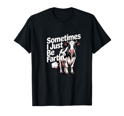 Sometimes I Just Be Fartin Funny Cow Humor T-Shirt