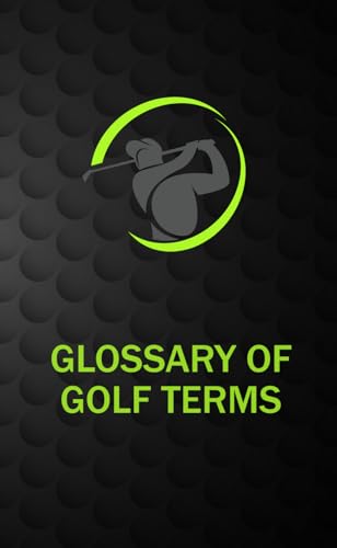 Golf Terms: Quick Glossary: Pocket Size Golf Terminology Reader for